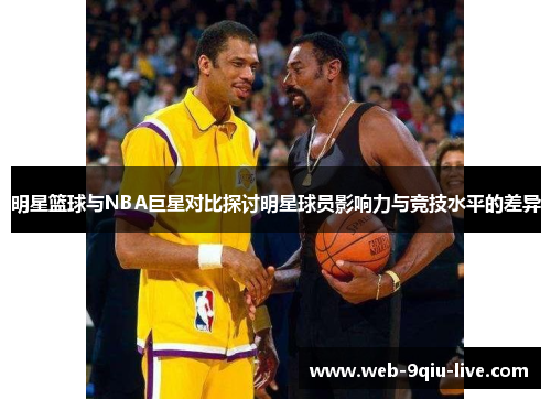 明星篮球与NBA巨星对比探讨明星球员影响力与竞技水平的差异